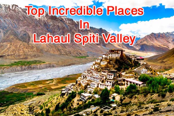 Top Incredible Places In Lahaul Spiti Valley