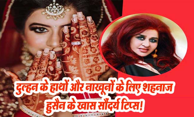 Bridal Beauty Tips: दुल्हन के हाथों और नाखूनों के लिए शहनाज़ हुसैन के खास सौंदर्य टिप्स!