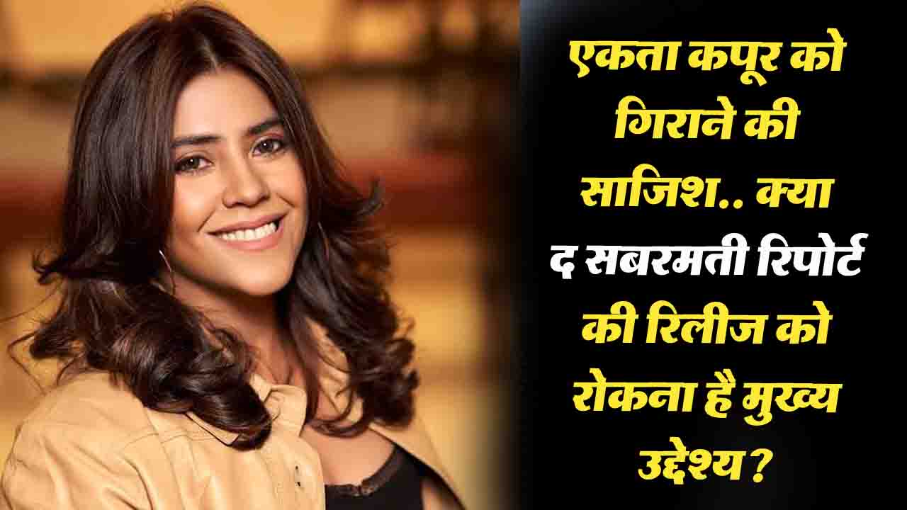 Ekta Kapoor पर साधा जा रहा निशाना ! क्या "द साबरमती रिपोर्ट" की रिलीज को रोकने की जा रही साजिश?