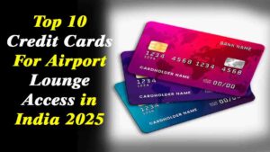 Top 10 Credit Cards 2025: हवाईअड्डा लाउंज एक्सेस के लिए 10 बेहतरीन क्रेडिट कार्ड्स, जानें कौन सा कार्ड है आपके लिए बेस्ट..!